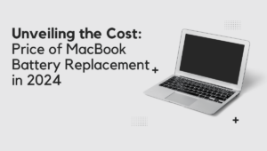 Unveiling the Cost: Price of MacBook Battery Replacement in 2024